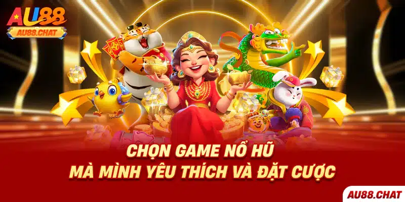 Chọn game nổ hũ mà mình yêu thích và đặt cược